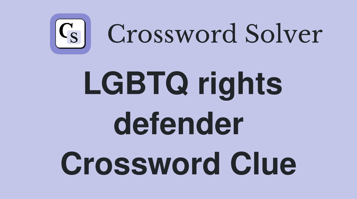 LGBTQ rights defender Crossword Clue