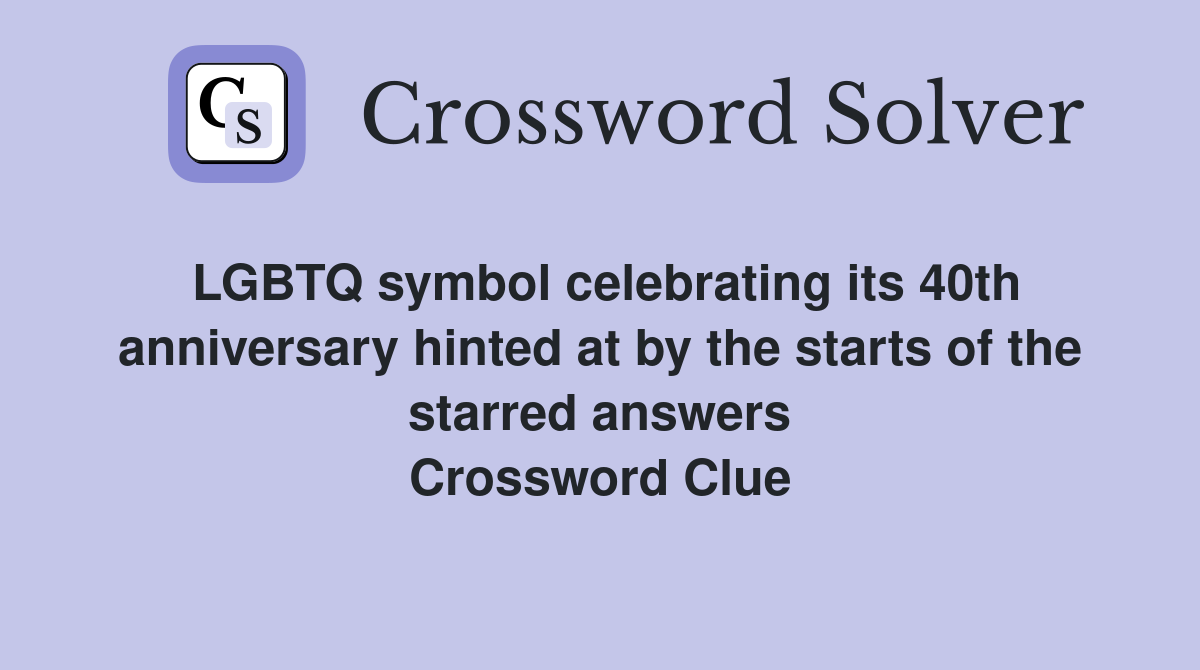 LGBTQ symbol celebrating its 40th anniversary hinted at by the starts of the starred answers Crossword Clue