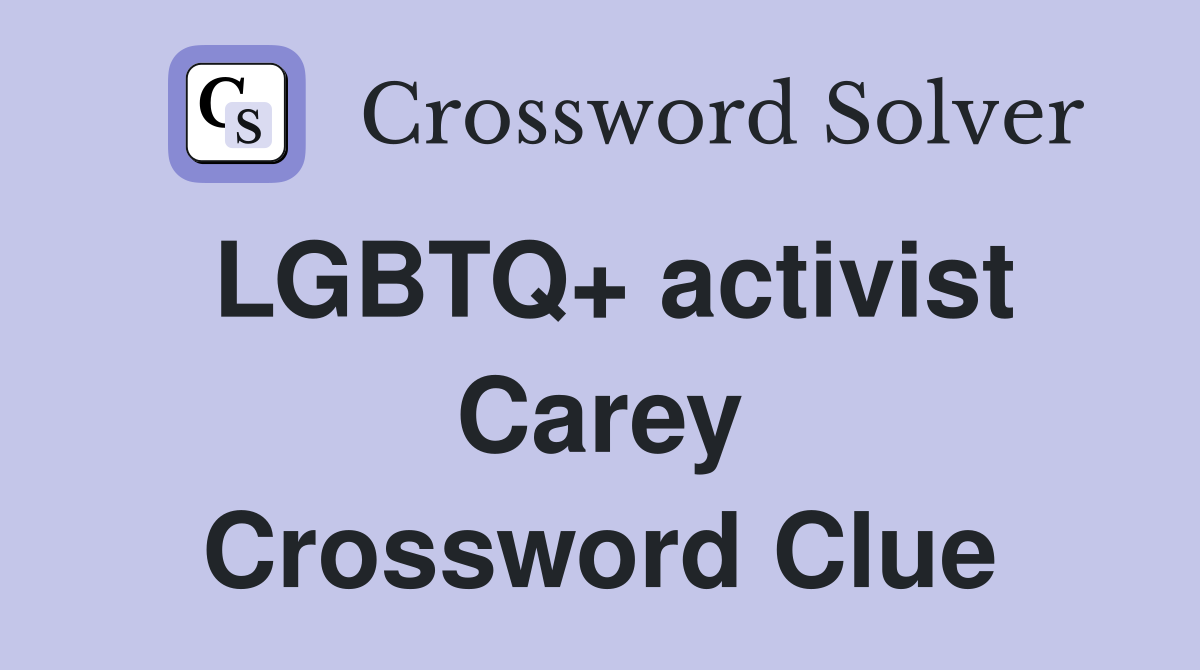 LGBTQ+ activist Carey Crossword Clue
