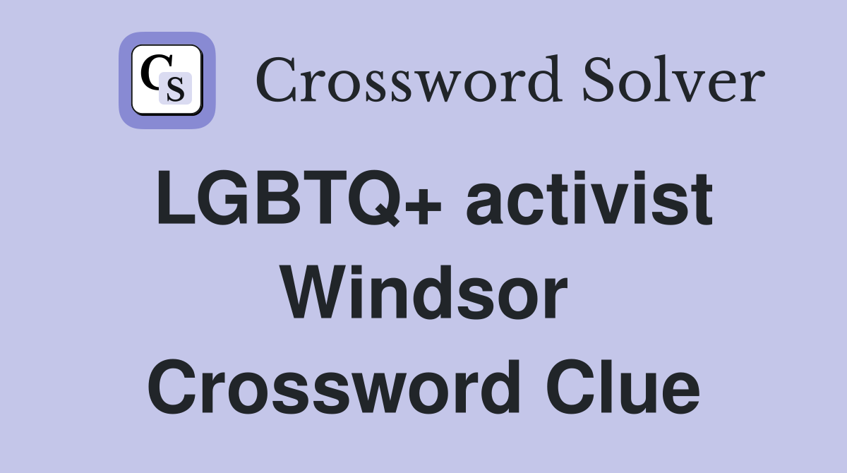 LGBTQ+ activist Windsor Crossword Clue