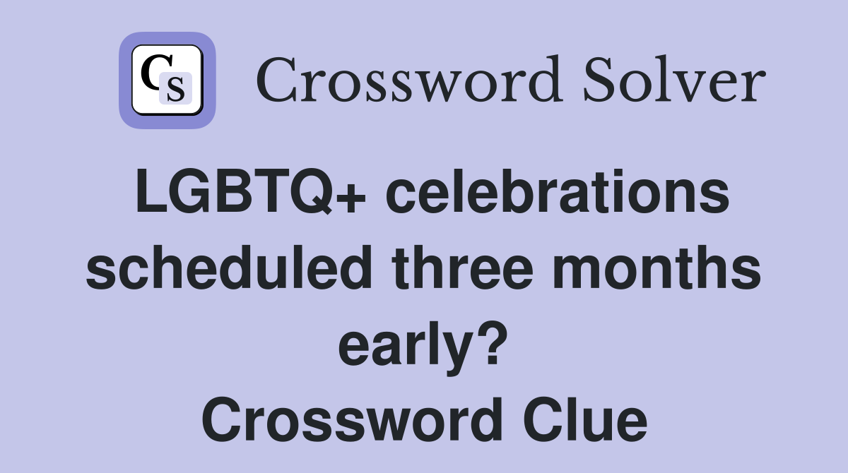 LGBTQ+ celebrations scheduled three months early? Crossword Clue