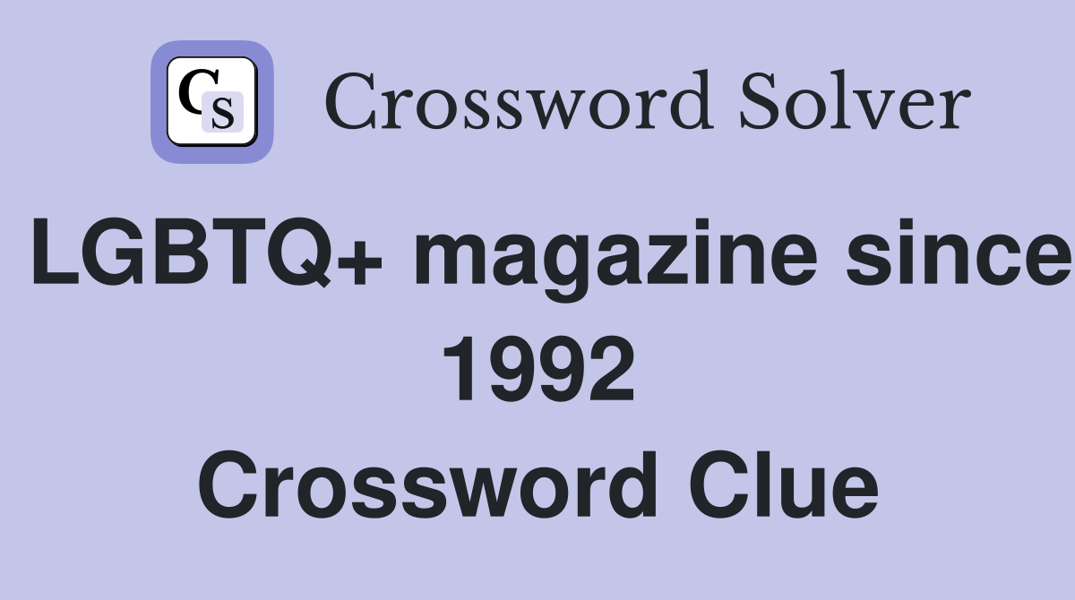 LGBTQ+ magazine since 1992 Crossword Clue