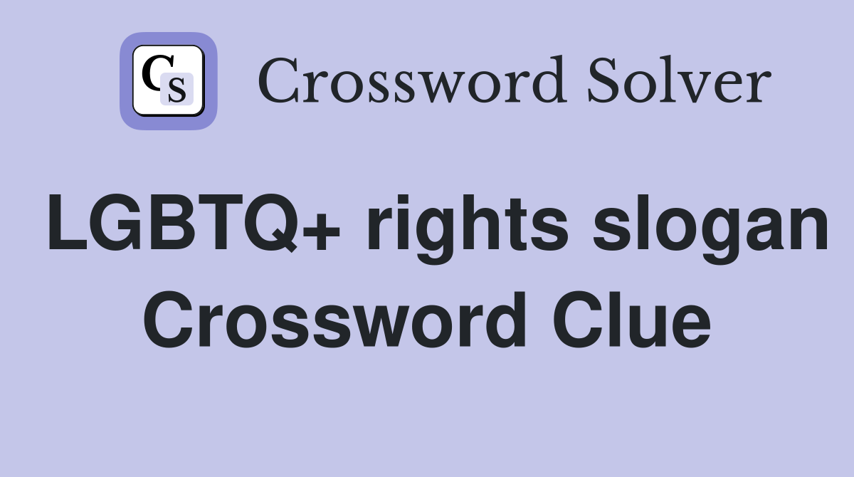 LGBTQ+ rights slogan Crossword Clue