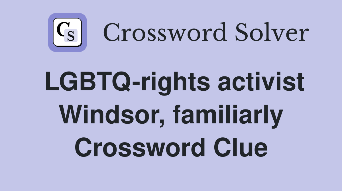 LGBTQ-rights activist Windsor, familiarly Crossword Clue