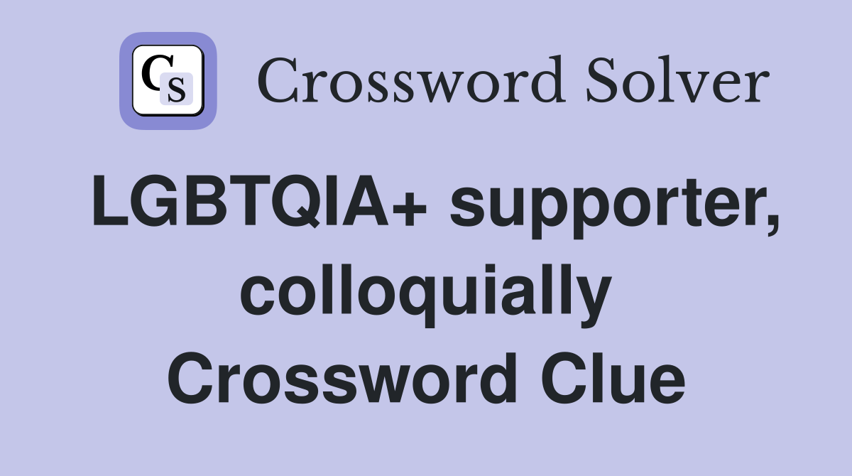 LGBTQIA+ supporter, colloquially Crossword Clue