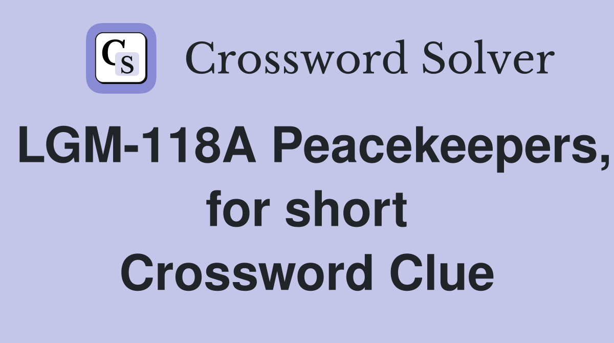 LGM-118A Peacekeepers, for short Crossword Clue