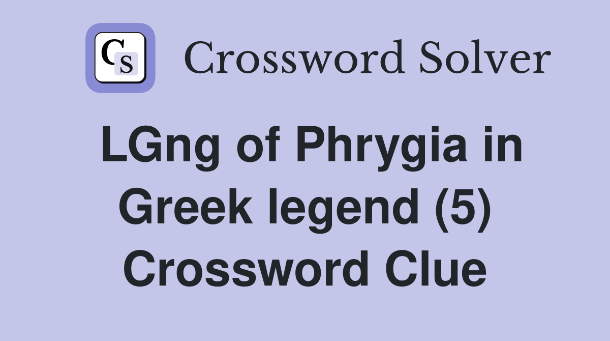 LGng of Phrygia in Greek legend (5) Crossword Clue