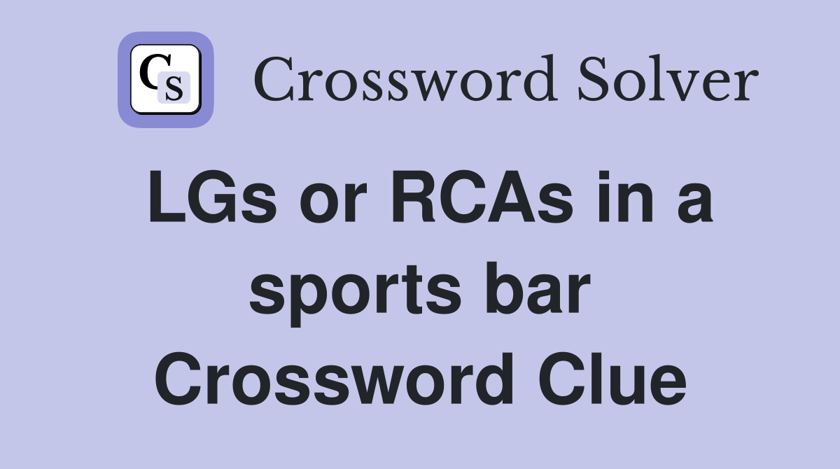 LGs or RCAs in a sports bar Crossword Clue