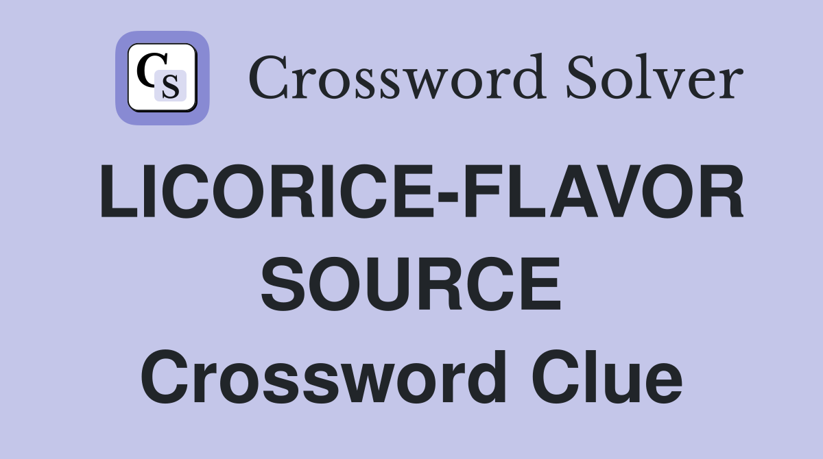 LICORICE-FLAVOR SOURCE Crossword Clue
