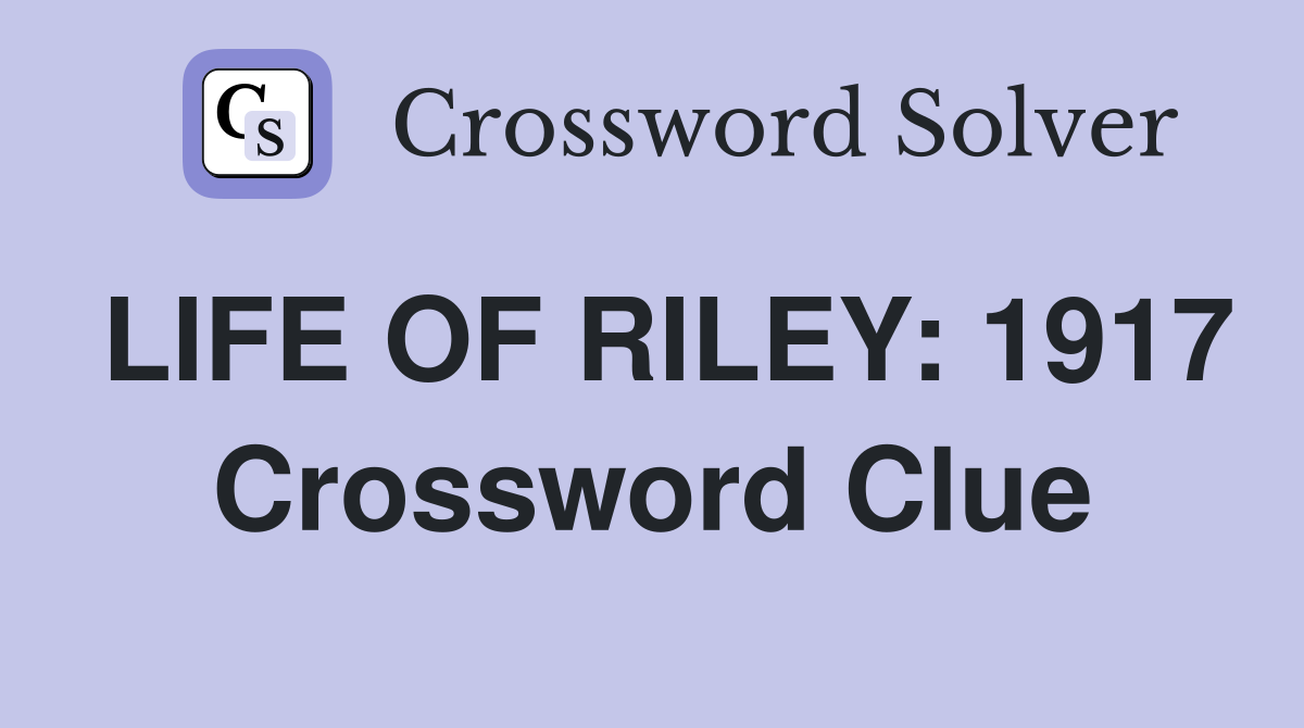 LIFE OF RILEY: 1917 Crossword Clue
