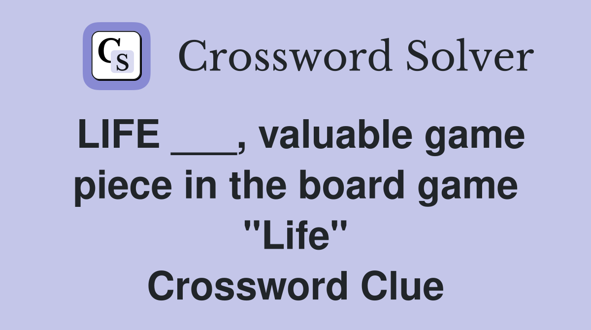 LIFE ___, valuable game piece in the board game "Life" Crossword Clue