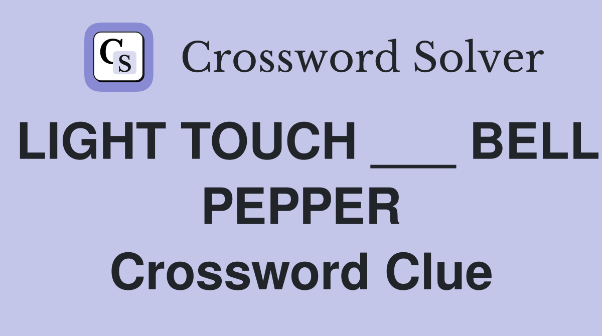 LIGHT TOUCH ___ BELL PEPPER Crossword Clue