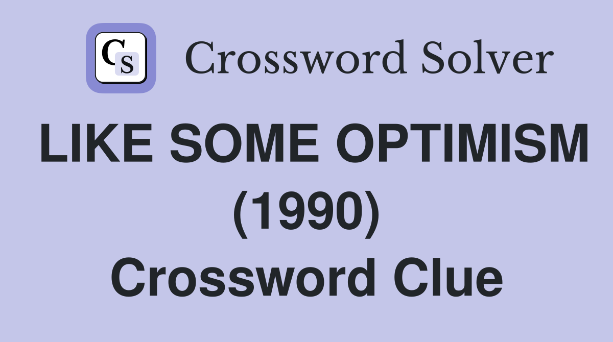 LIKE SOME OPTIMISM (1990) Crossword Clue