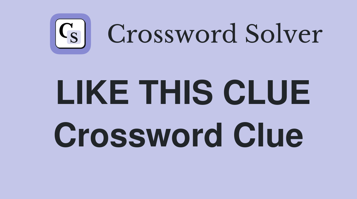 LIKE THIS CLUE Crossword Clue