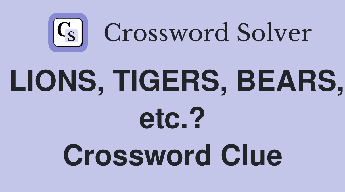 LIONS, TIGERS, BEARS, etc.? Crossword Clue