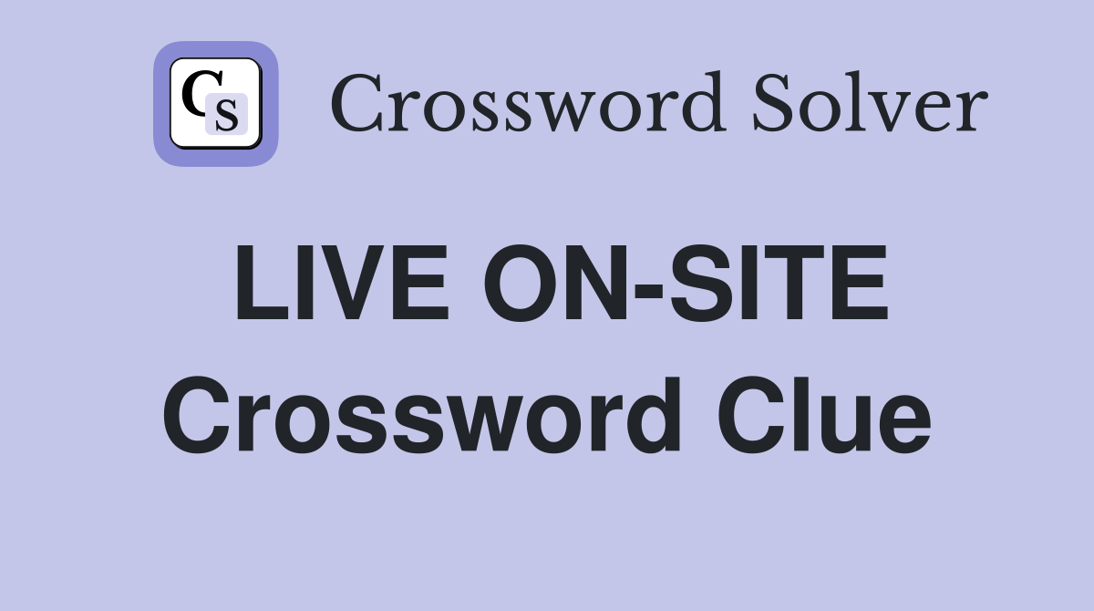 LIVE ON-SITE Crossword Clue