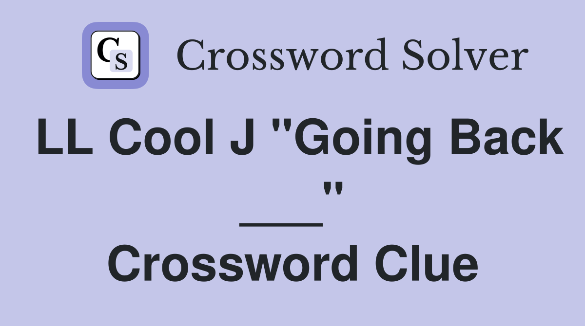 LL Cool J "Going Back ___" Crossword Clue