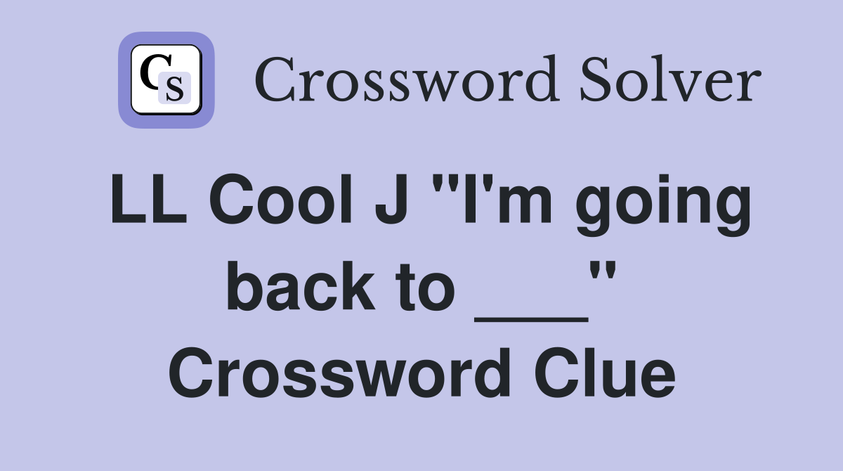 LL Cool J "I'm going back to ___" Crossword Clue