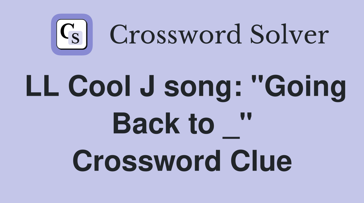LL Cool J song: "Going Back to _" Crossword Clue