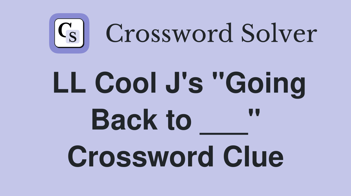 LL Cool J's "Going Back to ___" Crossword Clue