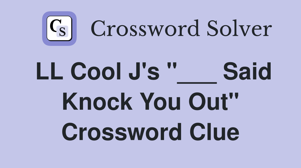 LL Cool J's "___ Said Knock You Out" Crossword Clue