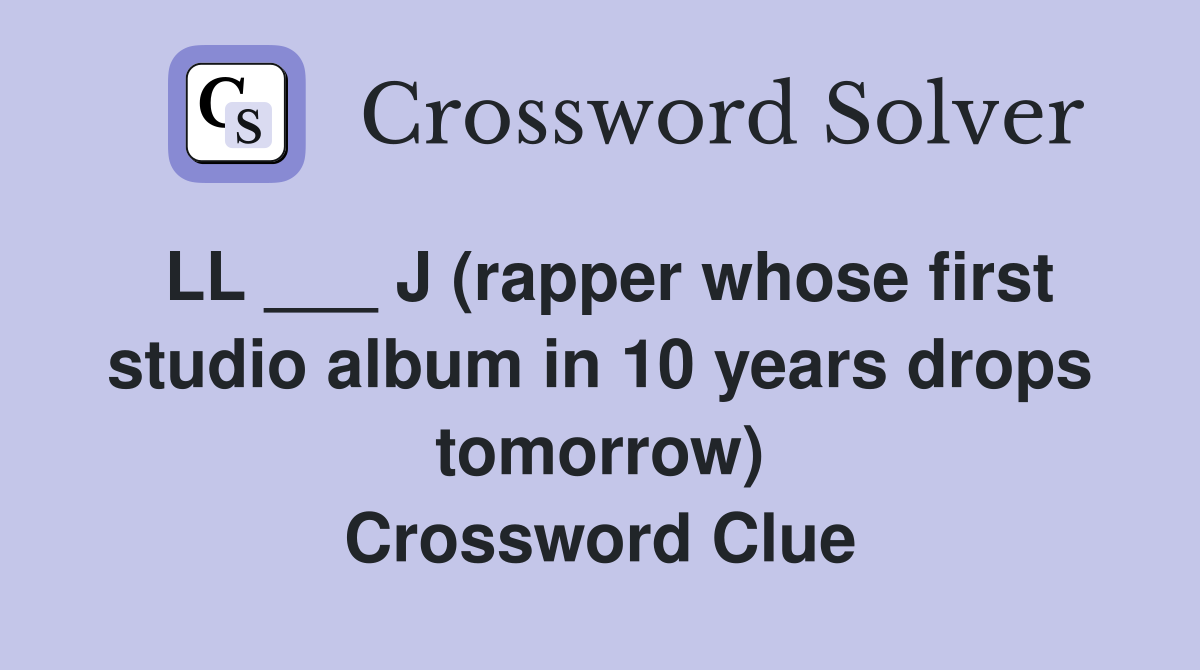 LL ___ J (rapper whose first studio album in 10 years drops tomorrow) Crossword Clue