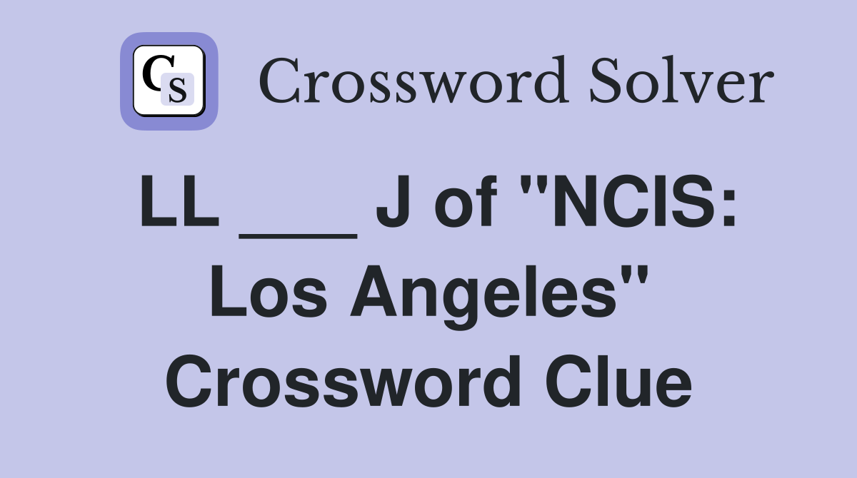 LL ___ J of "NCIS: Los Angeles" Crossword Clue