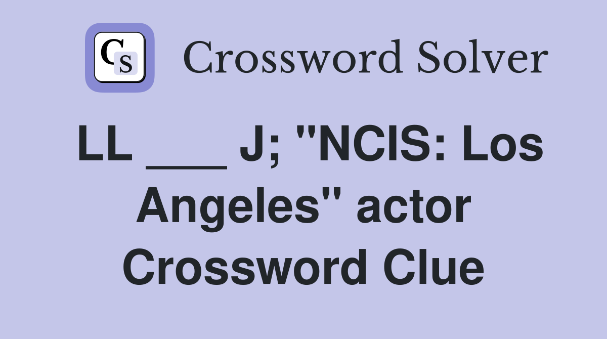 LL ___ J; "NCIS: Los Angeles" actor Crossword Clue