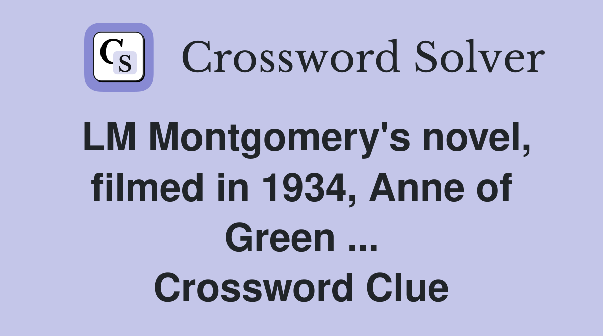 LM Montgomery's novel, filmed in 1934, Anne of Green ... Crossword Clue