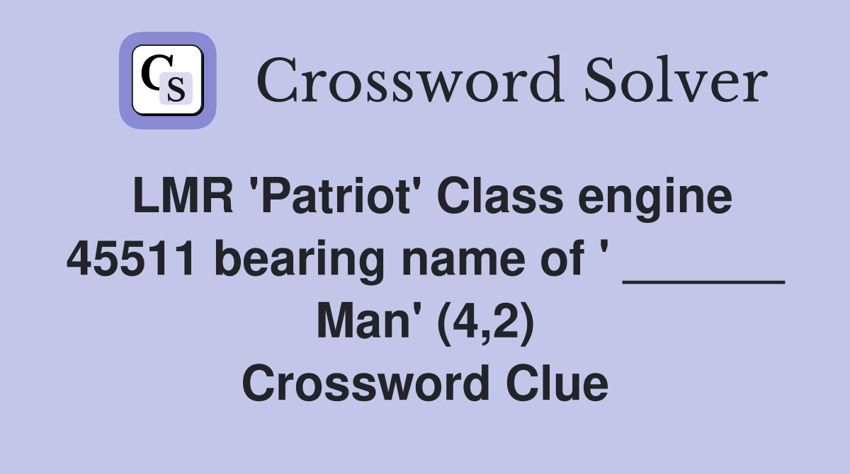 LMR 'Patriot' Class engine 45511 bearing name of ' ______ Man' (4,2) Crossword Clue