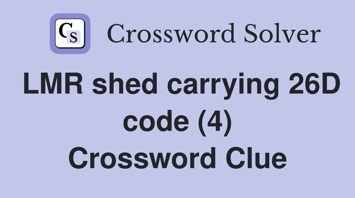 LMR shed carrying 26D code (4) Crossword Clue