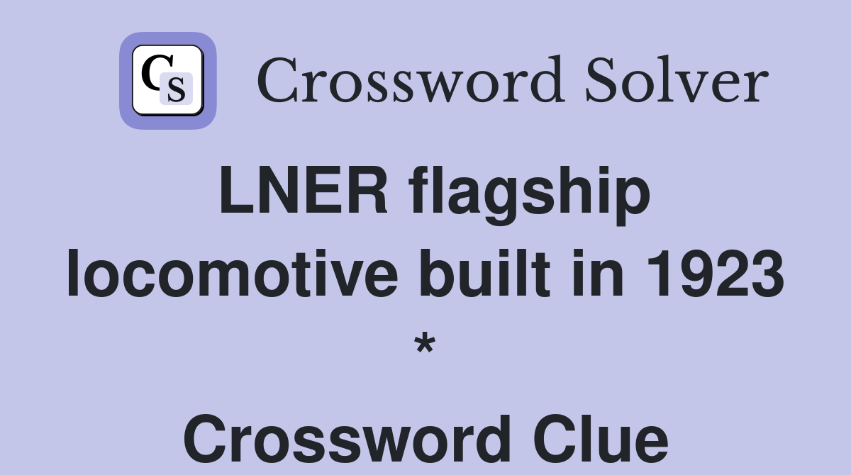 LNER flagship locomotive built in 1923 * Crossword Clue