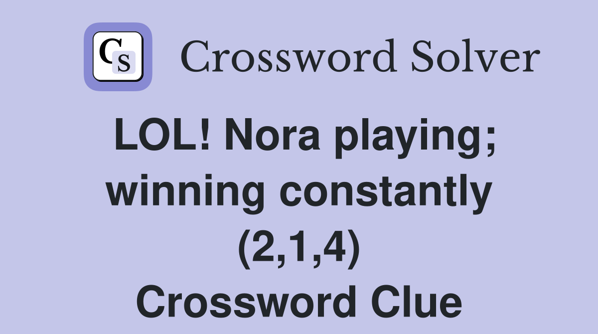 LOL! Nora playing; winning constantly (2,1,4) Crossword Clue