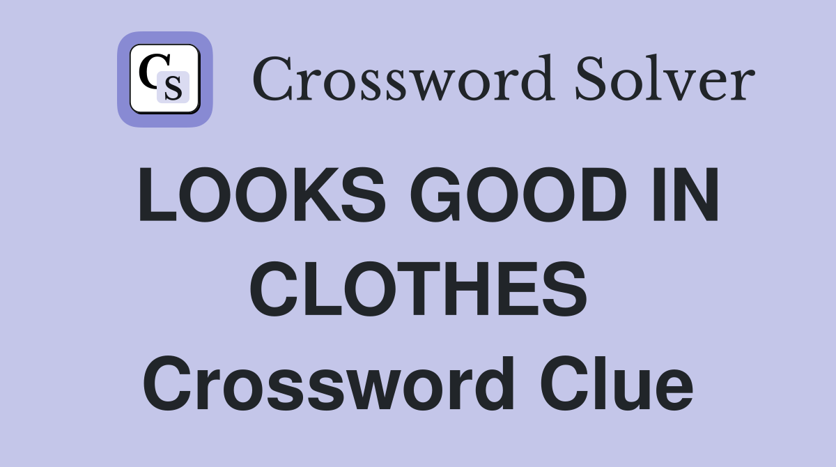 LOOKS GOOD IN CLOTHES Crossword Clue