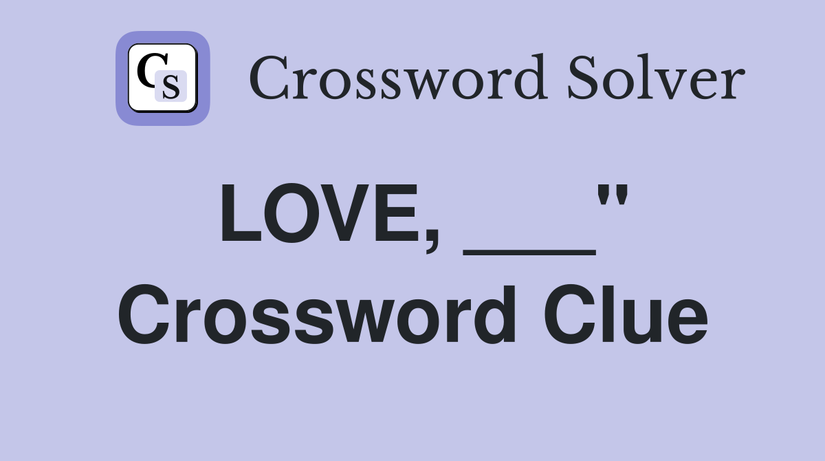 LOVE, ___" Crossword Clue