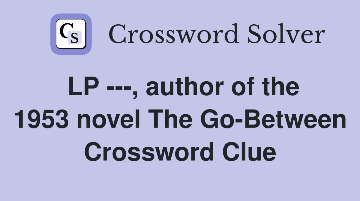 LP ---, author of the 1953 novel The Go-Between Crossword Clue