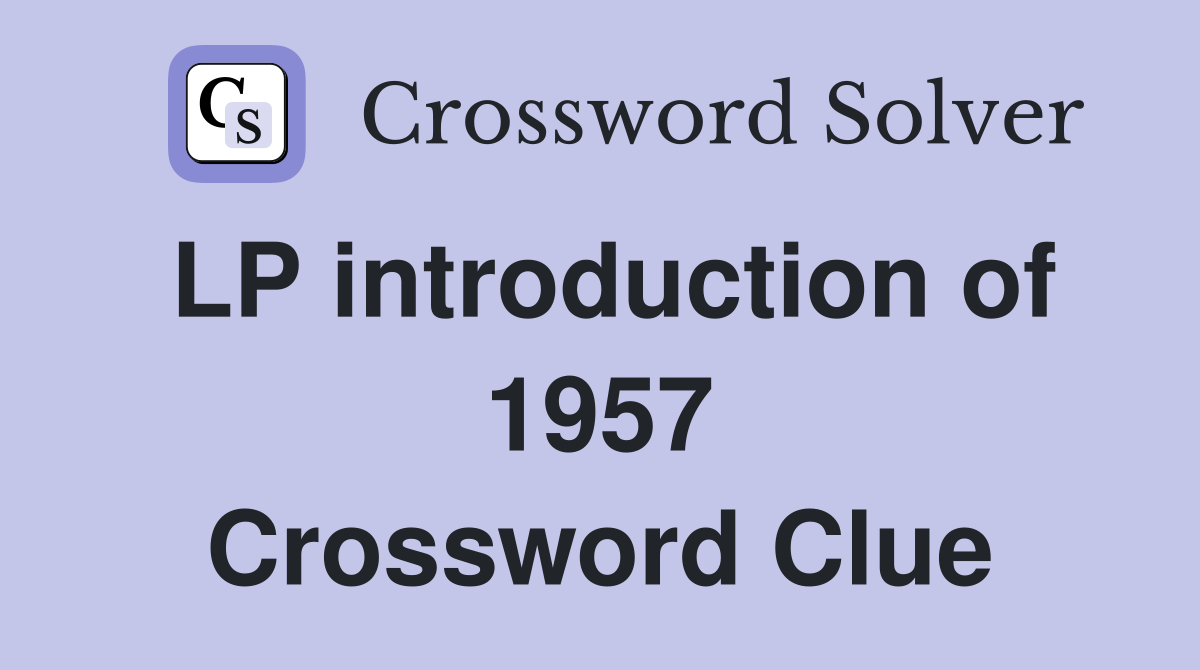LP introduction of 1957 Crossword Clue