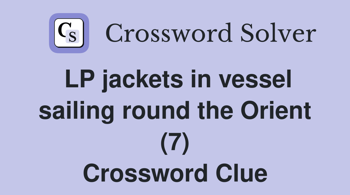 LP jackets in vessel sailing round the Orient (7) Crossword Clue