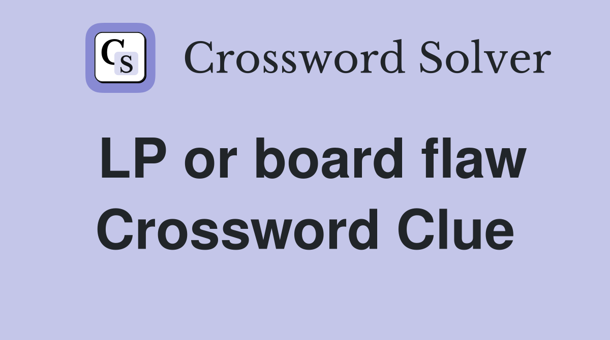LP or board flaw Crossword Clue