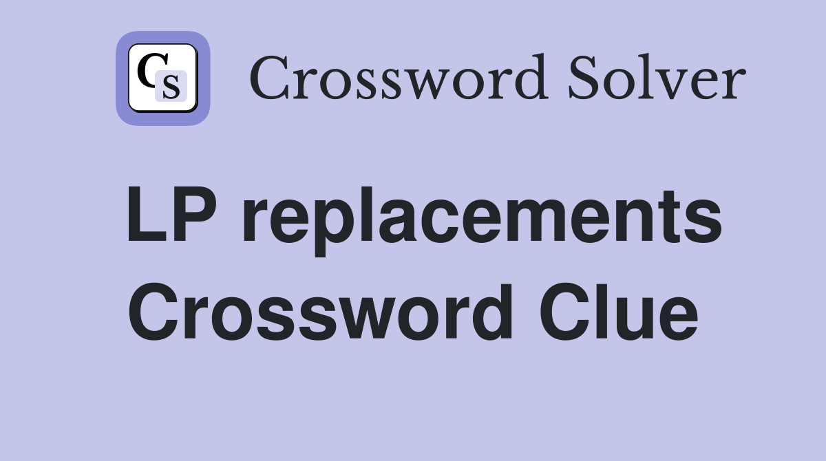 LP replacements Crossword Clue