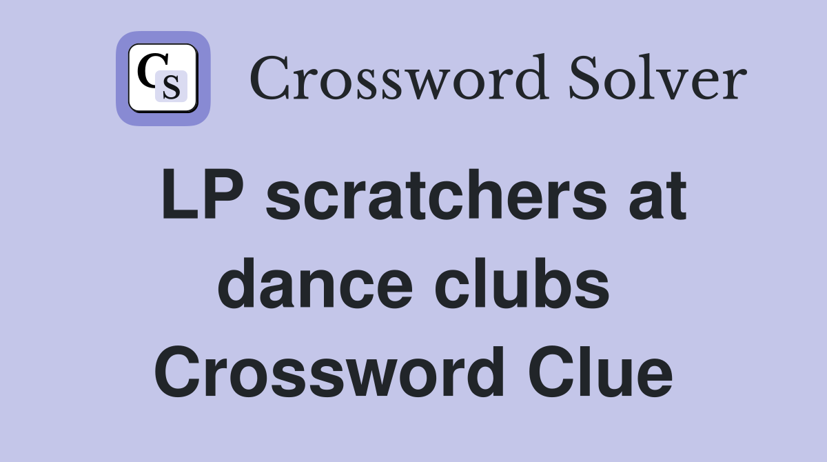 LP scratchers at dance clubs Crossword Clue