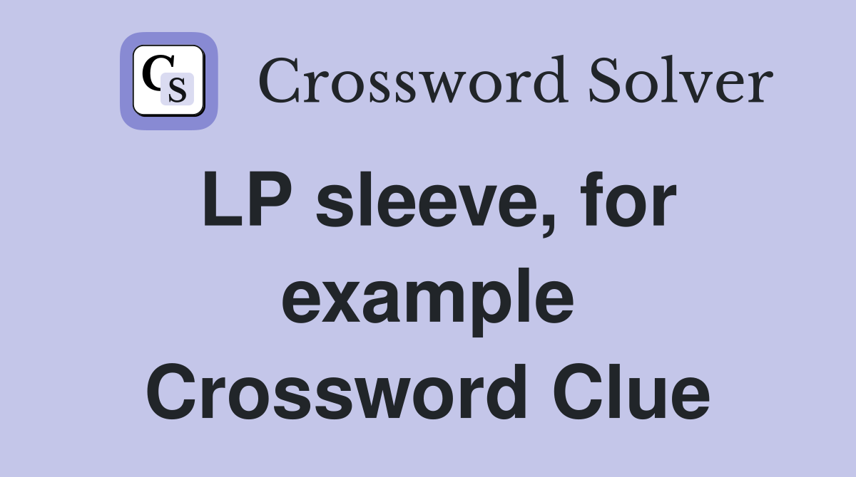 LP sleeve, for example Crossword Clue