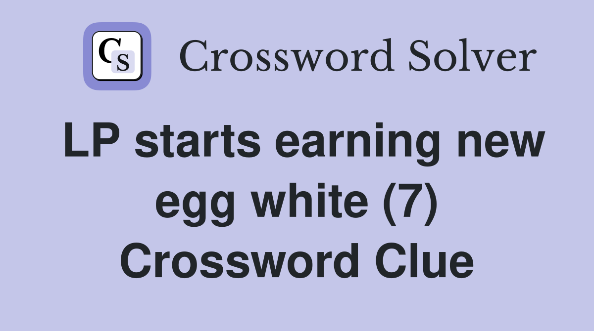 LP starts earning new egg white (7) Crossword Clue