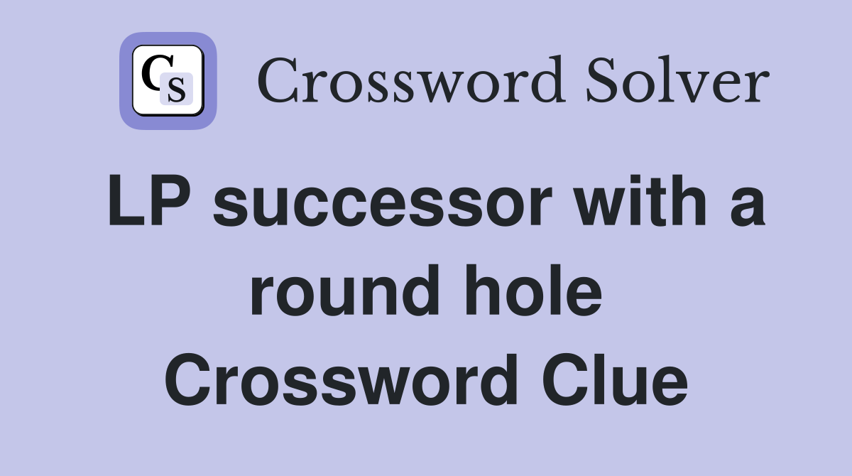 LP successor with a round hole Crossword Clue