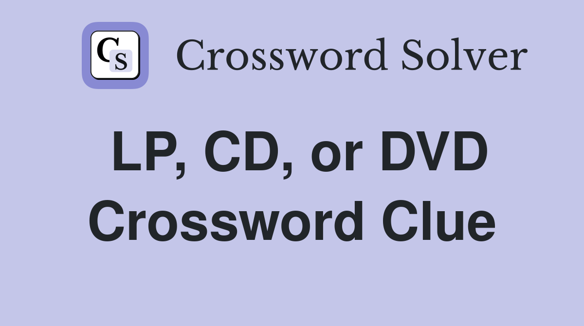 LP, CD, or DVD Crossword Clue
