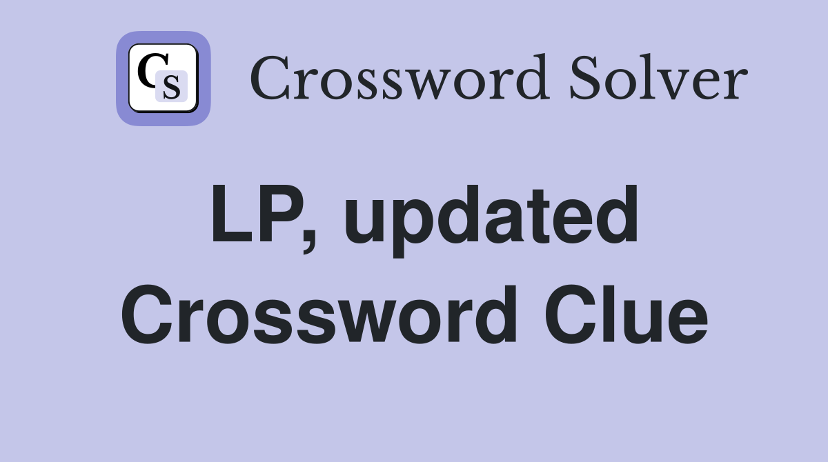 LP, updated Crossword Clue