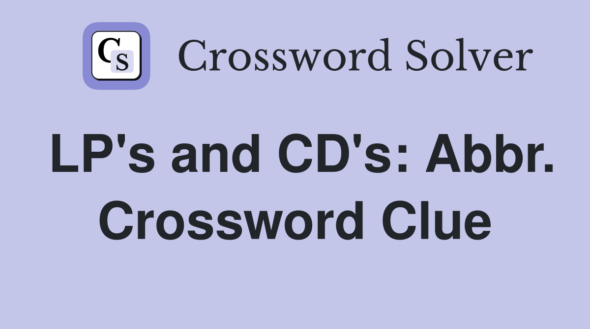 LP's and CD's: Abbr. Crossword Clue