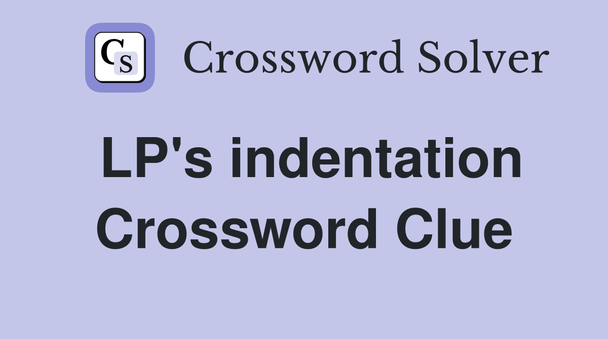 LP's indentation Crossword Clue