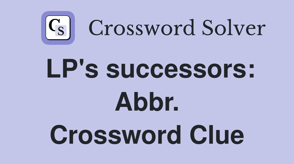 LP's successors: Abbr. Crossword Clue