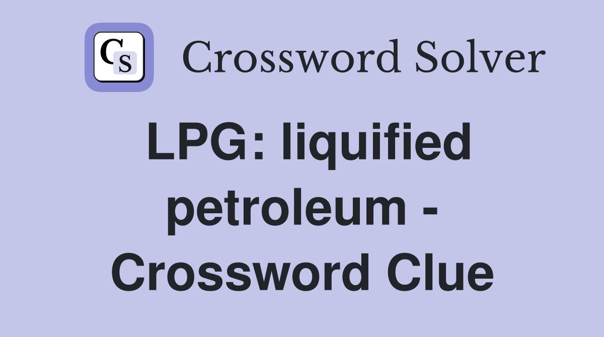 LPG: liquified petroleum - Crossword Clue